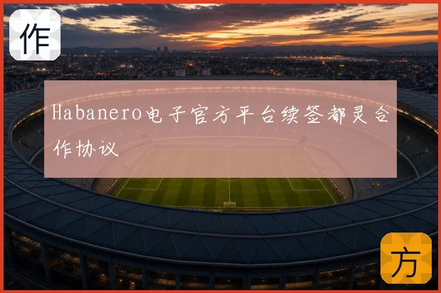 Habanero电子官方平台续签都灵合作协议