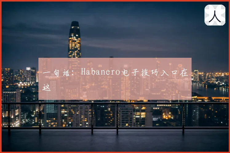 一句话：Habanero电子技巧入口在这