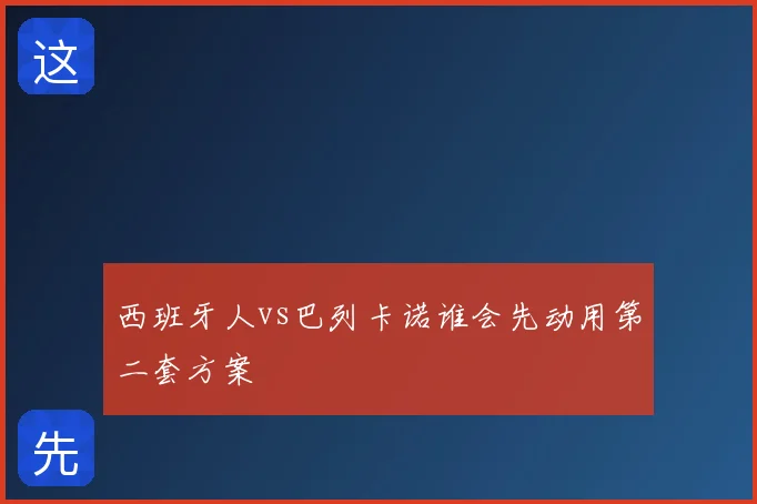 西班牙人vs巴列卡诺谁会先动用第二套方案